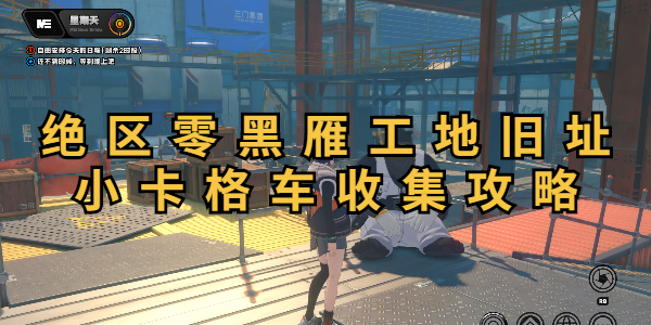 绝区零黑雁工地旧址小卡格车收集攻略插图1爱奇漫