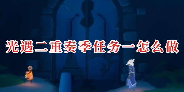 光遇二重奏季任务一怎么做插图1爱奇漫