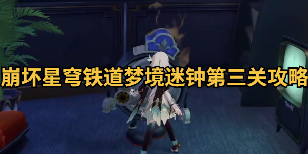崩坏星穹铁道梦境迷钟第三关攻略插图1爱奇漫