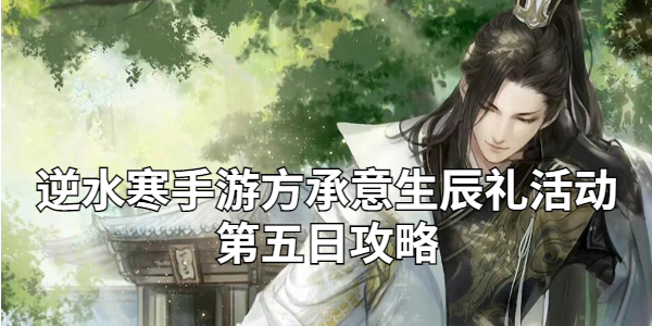 逆水寒手游方承意生辰礼活动第五日攻略插图1爱奇漫