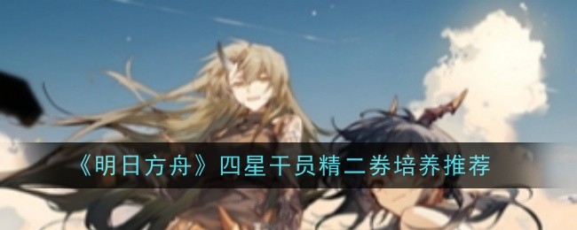 《明日方舟》四星干员精二券培养推荐插图1爱奇漫