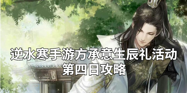 逆水寒手游方承意生辰礼活动第四日攻略插图1爱奇漫