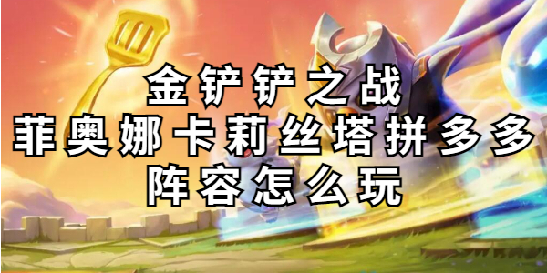 金铲铲之战菲奥娜卡莉丝塔拼多多阵容怎么玩插图1爱奇漫