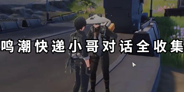 鸣潮快递小哥对话全收集攻略插图1爱奇漫