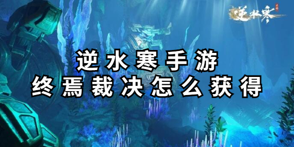 逆水寒手游终焉裁决怎么获得插图1爱奇漫