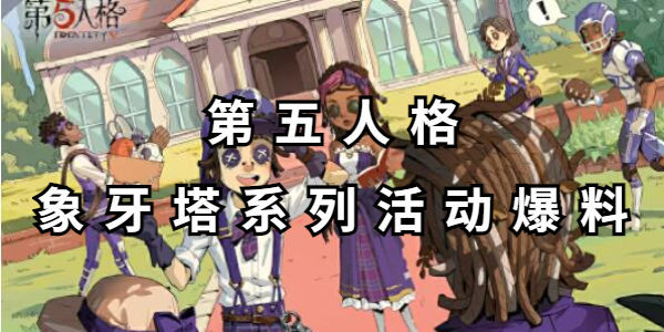 第五人格象牙塔系列活动爆料插图1爱奇漫