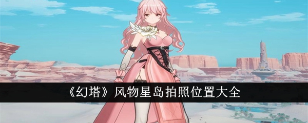 《幻塔》风物星岛拍照位置大全插图1爱奇漫