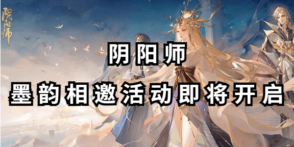 阴阳师墨韵相邀活动即将开启插图1爱奇漫