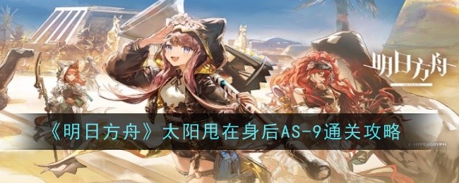 《明日方舟》太阳甩在身后AS-9通关攻略插图1爱奇漫