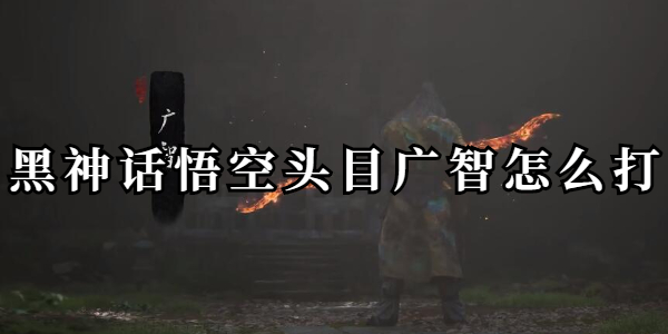 黑神话悟空头目广智怎么打插图1爱奇漫