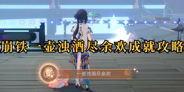 崩坏星穹铁道一壶浊酒尽余欢成就攻略插图1爱奇漫