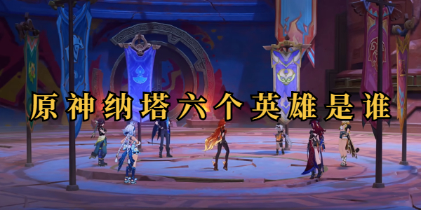 原神纳塔六个英雄是谁插图1爱奇漫